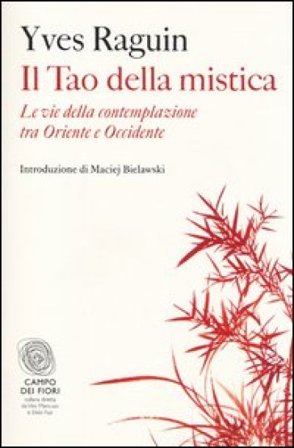 Il tao della mistica. Le vie della contemplazione tra Oriente e Occidente Yves Raguin