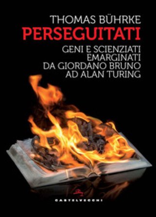 Perseguitati. Geni e scienziati emarginati da Giordano Bruno ad Alan Turing Thomas Bührke