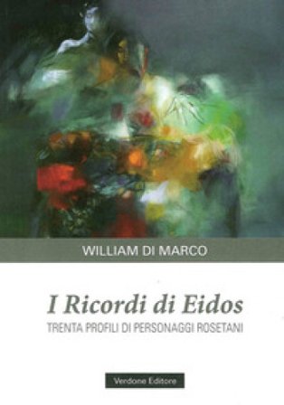 I ricordi di Eidos. Trenta profili di personaggi rosetani William Di Marco