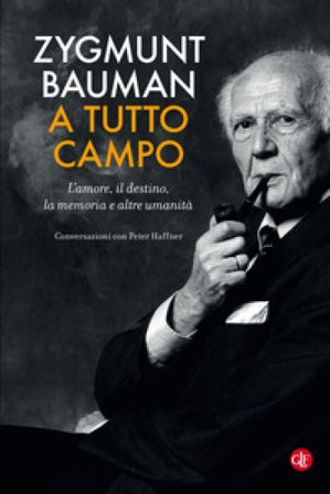 A tutto campo. L'amore, il destino, la memoria e altre umanità. Conversazioni con Peter Haffner Zygmunt Bauman