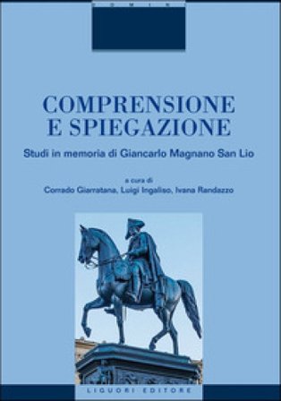 Comprensione e spiegazione. Studi in memoria di Giancarlo Magnano San Lio