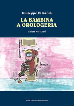 La bambina a orologeria e altre storie Giuseppe Valzania