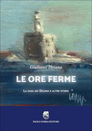 Le ore ferme. La saga dei Deiana e altre storie Giuliano Deiana