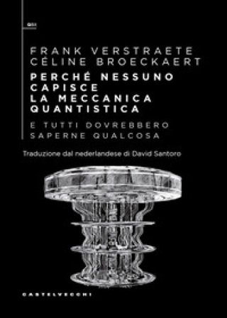 Perché nessuno capisce la meccanica quantistica e tutti dovrebbero saperne qualcosa Frank Verstraete