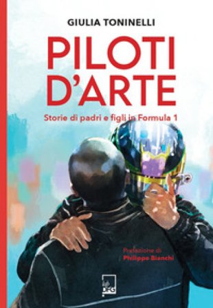 Piloti d'arte. Storie di padri e figli in Formula 1 Giulia Toninelli