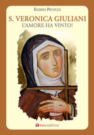 Santa Veronica Giuliani. L'amore ha vinto! Egidio Picucci