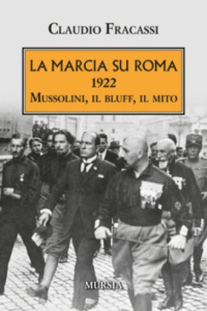 La marcia su Roma. 1922. Mussolini, il bluff, il mito Claudio Fracassi