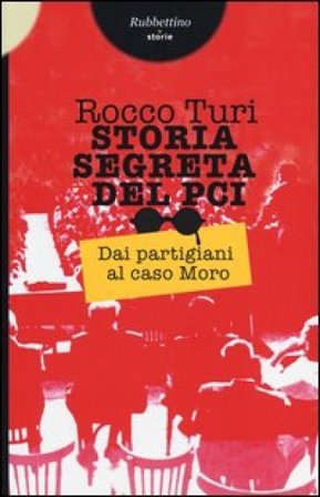 Storia segreta del PCI. Dai partigiani al caso Moro Rocco Turi