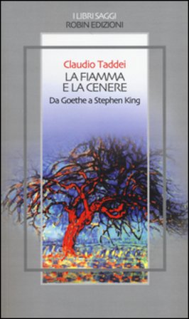 La fiamma e la cenere. Da Goethe a Stephen King Claudio Taddei