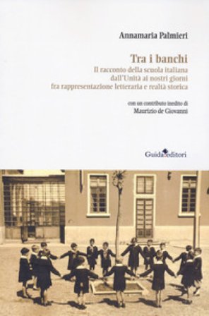 Tra i banchi. Il racconto della scuola italiana dall'Unità ai nostri giorni fra rappresentazione letteraria e realtà storica Annamaria Palmieri