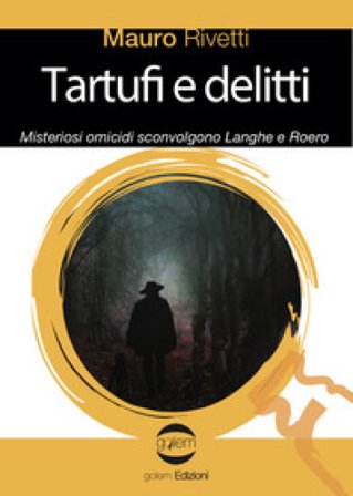 Tartufi e delitti. Misteriosi omicidi sconvolgono Langhe e Roero Mauro Rivetti