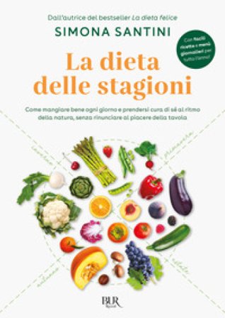 La dieta delle stagioni. Come mangiare bene ogni giorno e prendersi cura di sé al ritmo della natura, senza rinunciare al piacere della tavola Simona 