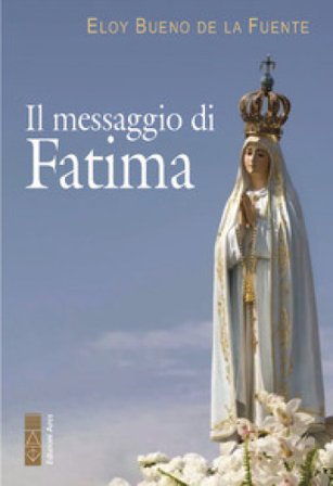 Il messaggio di Fatima. La misericordia di Dio: il trionfo dell'amore nei drammi della storia Eloy Bueno de la Fuente