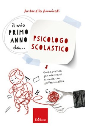 Il mio primo anno da... psicologo scolastico. Guida pratica per orientarsi a scuola con professionalità Antonella Ammirati