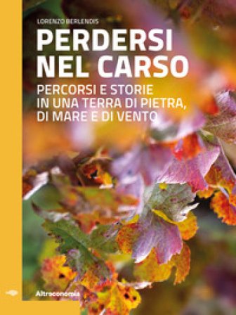 Perdersi nel Carso. Percorsi e storie in una terra di pietra, di mare e di vento Lorenzo Berlendis