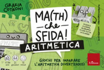 Math che sfida! Giochi per imparare l'aritmetica divertendosi Grazia Cotroni