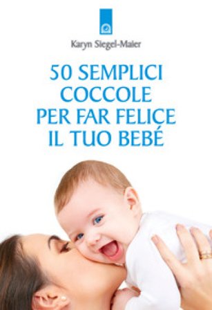 50 semplici coccole per far felice il tuo bebé Karyn Siegel-Maier