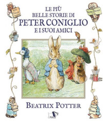 Le più belle storie di Peter Coniglio e i suoi amici. Ediz. illustrata Beatrix Potter