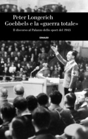 Goebbels e la «guerra totale». Il discorso al Palazzo dello sport del 1943 Peter Longerich