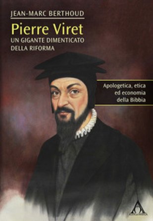 Pierre Viret. Un gigante dimenticato della Riforma Jean-Marc Berthoud