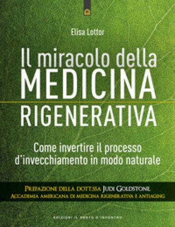 Il miracolo della medicina rigenerativa. Come invertire il processo d'invecchiamento in modo naturale Elisa Lottor