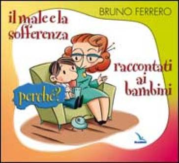 Il male e la sofferenza raccontati ai bambini. Perché? Bruno Ferrero