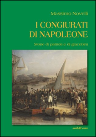 I congiurati di Napoleone. Storie di patrioti e di giacobini Massimo Novelli