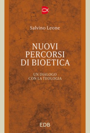 Nuovi percorsi di bioetica. Un dialogo con la teologia Salvino Leone