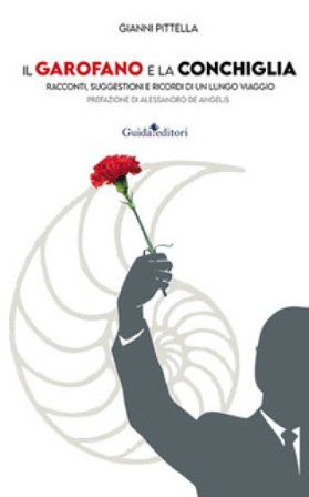 Il garofano e la conchiglia. Racconti, suggestioni e ricordi di un lungo viaggio Gianni Pittella