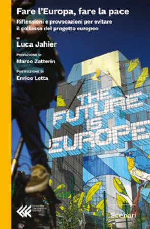 Fare l'Europa, fare la pace. Riflessioni e provocazioni per evitare il collasso del progetto europeo Luca Jahier