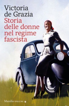 Storia delle donne nel regime fascista. Nuova ediz. Victoria De Grazia