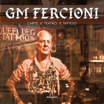 GM Fercioni. L'arte, il teatro, il tattoo. Ediz. a colori Gian Maurizio Fercioni