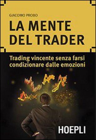 La mente del trader. Trading vincente senza farsi condizionare dalle emozioni Giacomo Probo