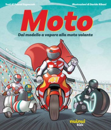 Moto. Dal modello a vapore alla moto volante. Ediz. illustrata Lorenzo Moro