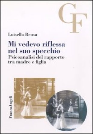 Mi vedevo riflessa nel suo specchio. Psicoanalisi del rapporto tra madre e figlia Luisella Brusa