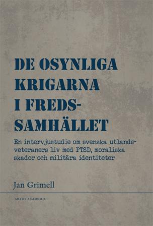 De osynliga krigarna i fredssamhället : en intervjustudie om svenska utlandsveteraners liv med PTSD, moraliska skador och militära identiteter - Bok a