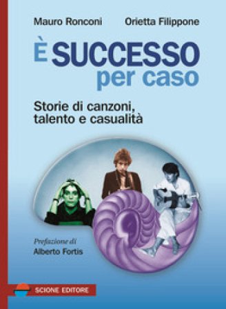 È successo per caso. Storie di canzoni, talento e casualità Mauro Ronconi