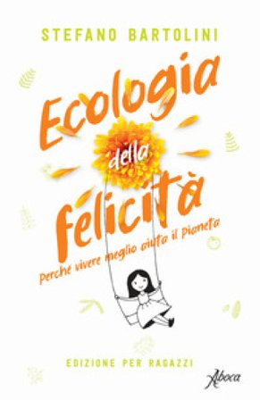 Ecologia della felicità. Perché vivere meglio aiuta il pianeta. Ediz. per ragazzi Stefano Bartolini