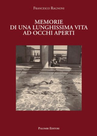 Memorie di una lunghissima vita ad occhi aperti Francesco Ragnoni