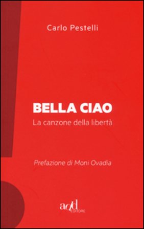 Bella ciao. La canzone della libertà Carlo Pestelli