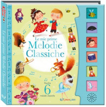Le mie prime melodie classiche. Schiaccia e ascolta. Ediz. a colori