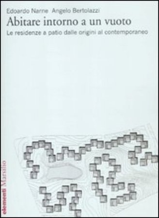 Abitare intorno a un vuoto. Le residenze a patio dalle origini al contemporaneo. Ediz. illustrata Edoardo Narne