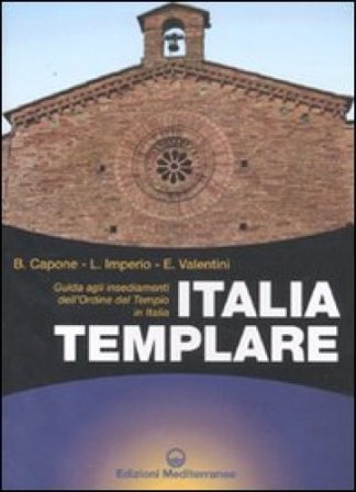 Italia templare. Guida agli insediamenti dell'Ordine del Tempio in Italia Bianca Capone