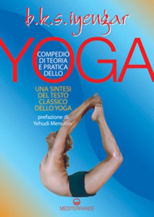 Compendio di teoria e pratica dello yoga. Una sintesi del testo classico dello yoga B. K. S. Iyengar