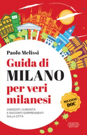 Guida di Milano per veri milanesi. Aneddoti, curiosità e racconti sorprendenti sulla città Paolo Melissi