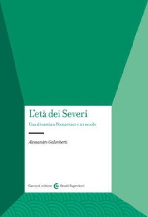 L'età dei Severi. Una dinastia a Roma tra II e III secolo Alessandro Galimberti