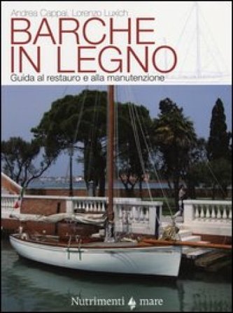 Barche in legno. Guida al restauro e alla manutenzione. Ediz. illustrata Andrea Cappai