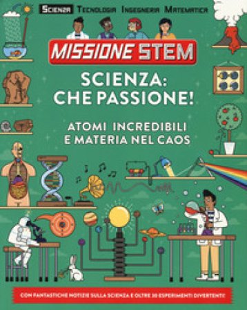 Scienza: che passione! Atomi incredibili e materia nel caos. Missione Stem. Ediz. a colori Colin Stuart