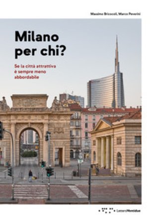 Milano per chi? Se la città attrattiva è sempre meno abbordabile Massimo Bricocoli