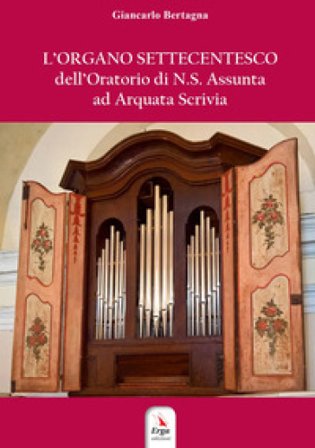 L'organo settecentesco dell'Oratorio di N.S. Assunta ad Arquata Scrivia Giancarlo Bertagna